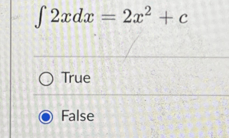 2 x d x = 2 x 2 + c True False