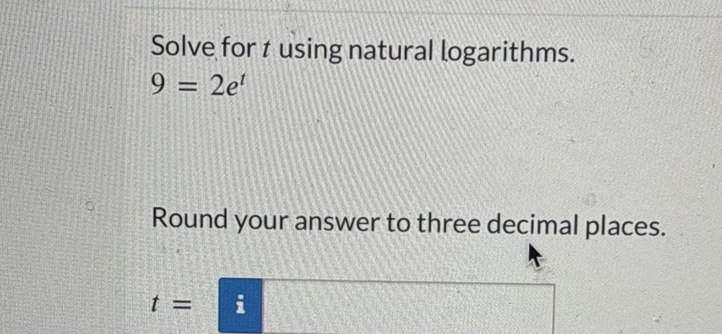 Solve for t using natural logarithms. 9 = 2 e t