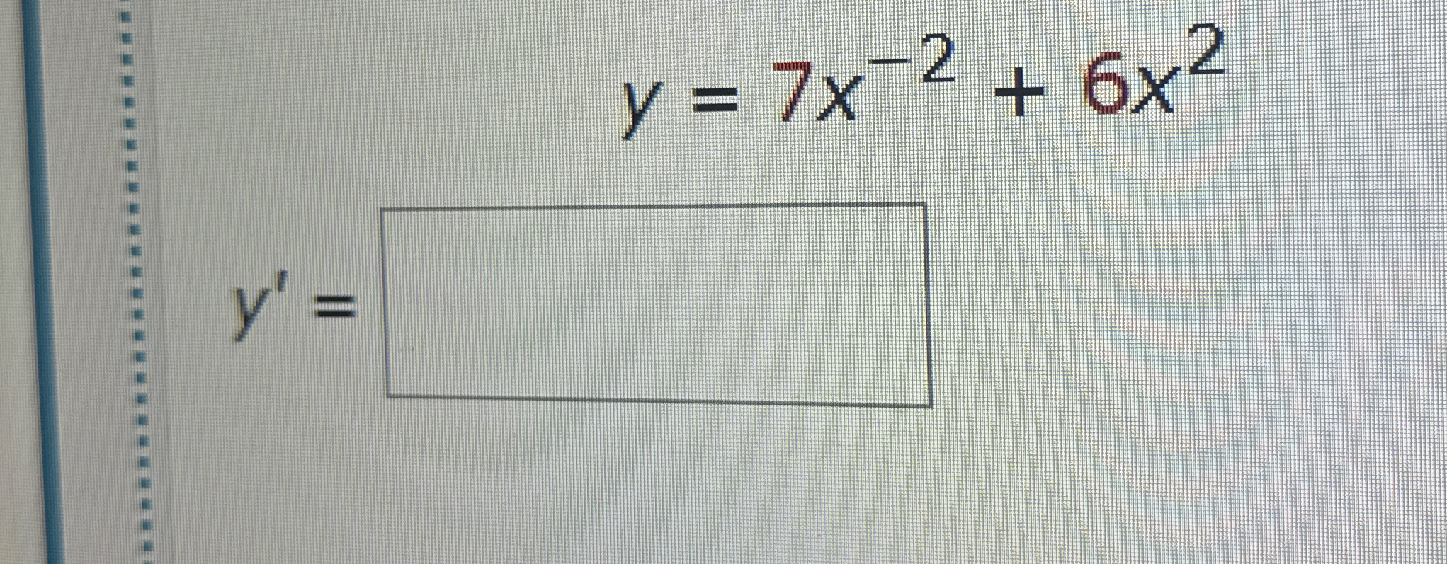 y = 7 x - 2 + 6 x 2 y ' = I need to find the
