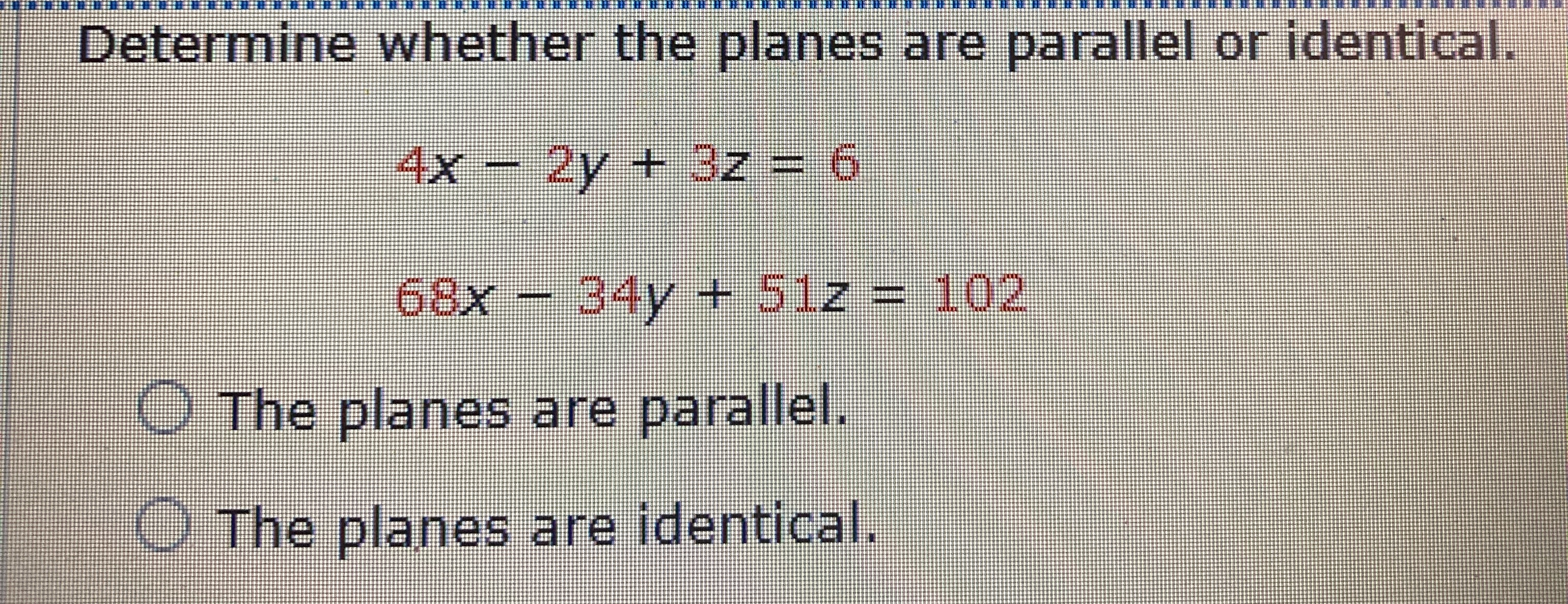 Determine whether the planes are parallel or