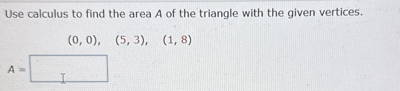 Use calculus to find the area A of the triangle
