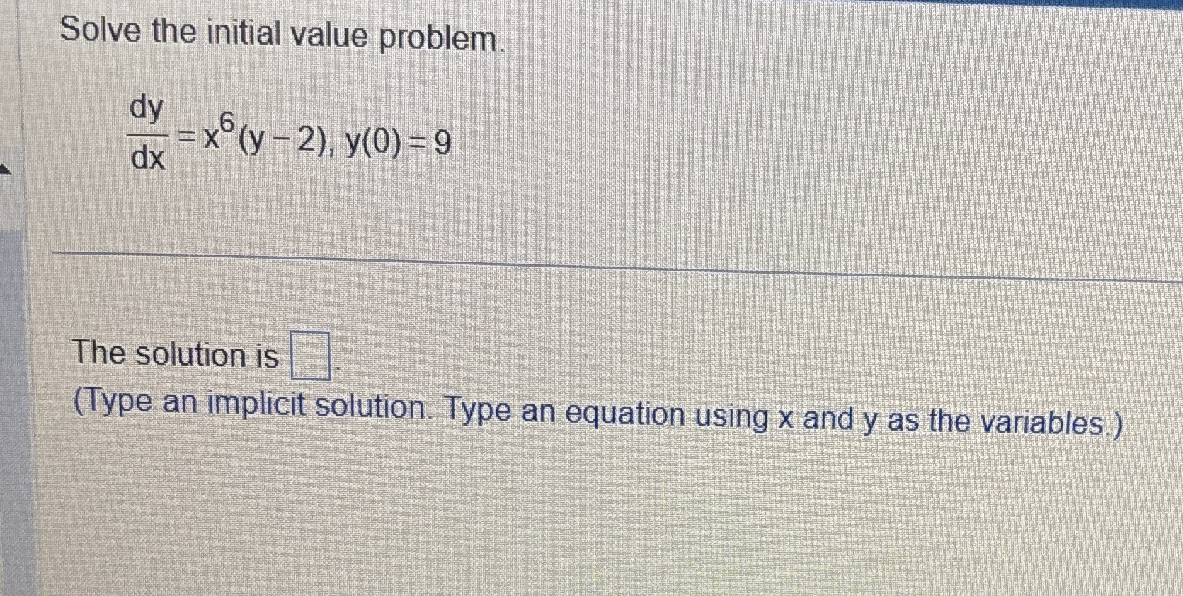 Solve the initial value problem. d y d x = x 6 (