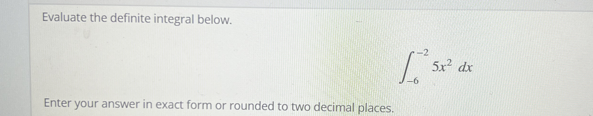 Evaluate the definite integral below. - 6 - 2 5 x