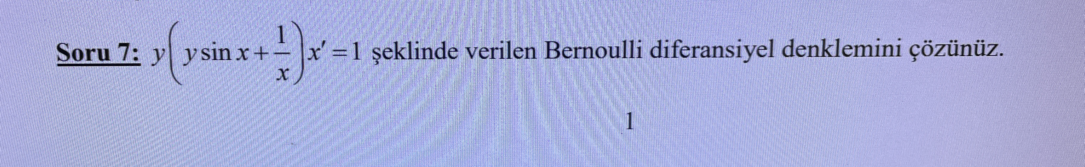 Soru 7 : y ( y s i n x + 1 x ) x ' = 1 eklinde