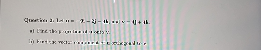 Question 2 : Let u = - 9 i - 2 j - 4 k , and v =