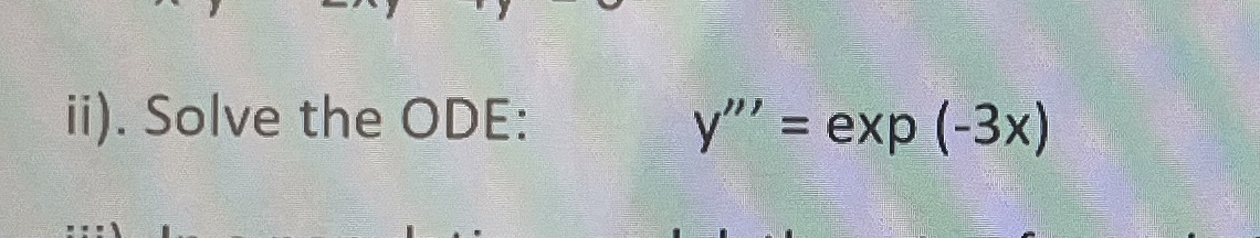 ii ) . Solve the ODE: , y ' ' ' = exp ( - 3 x )