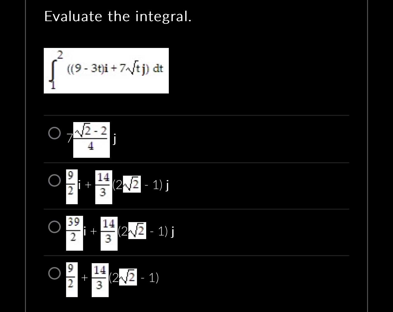 Evaluate the integral. 1 2 ( ( 9 - 3 t ) i + 7 t