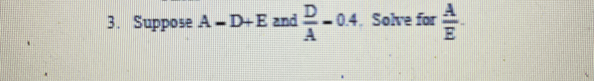 Suppose A - D + E and D A - 0 . 4 . Soive for A E