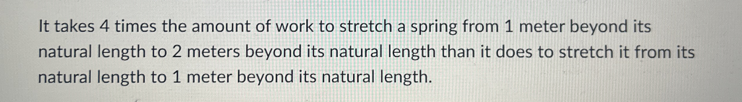 It takes 4 times the amount of work to stretch a