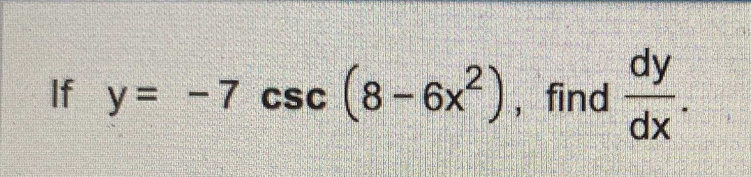 If y = - 7 c s c ( 8 - 6 x 2 ) , find d y d x