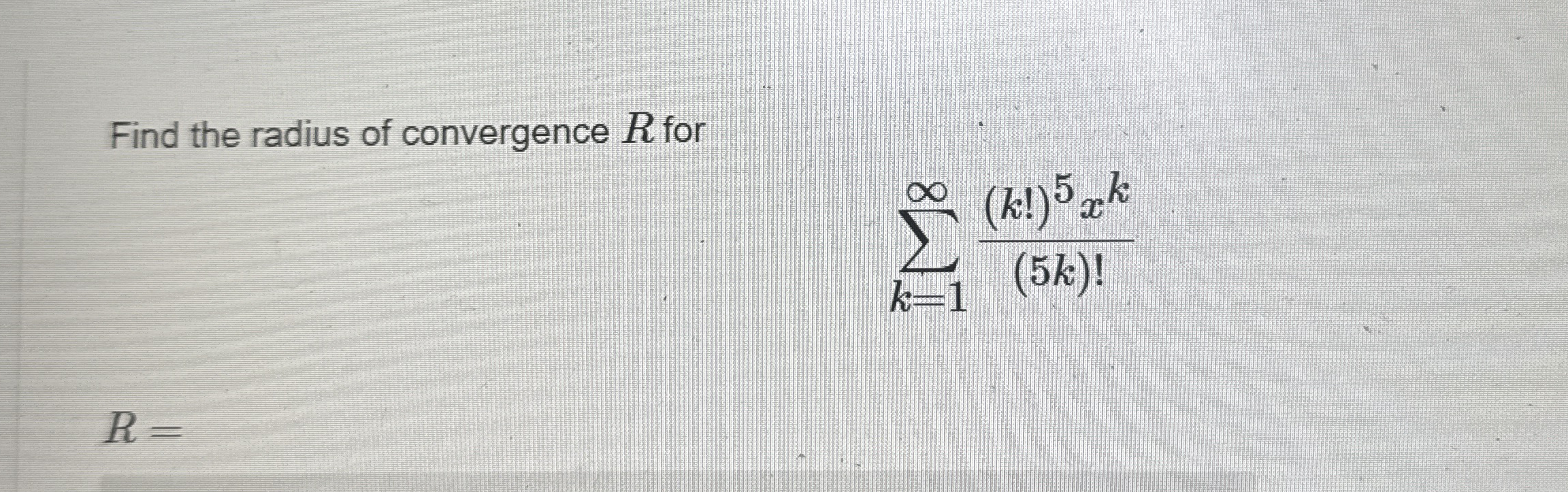 Find the radius of convergence R for k = 1 ( k !