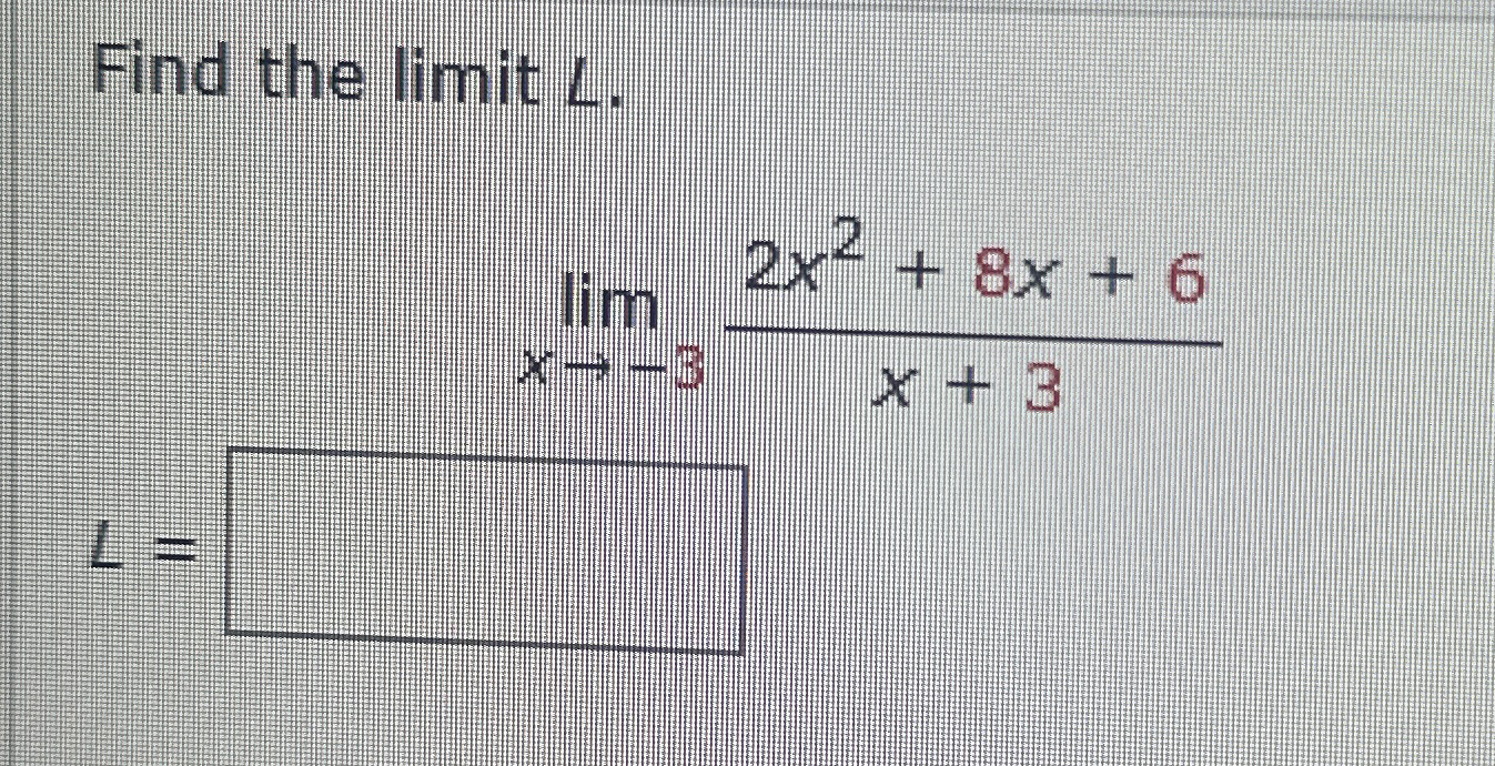 Find the limit L . L = lim x - 3 2 x 2 + 8 x + 6