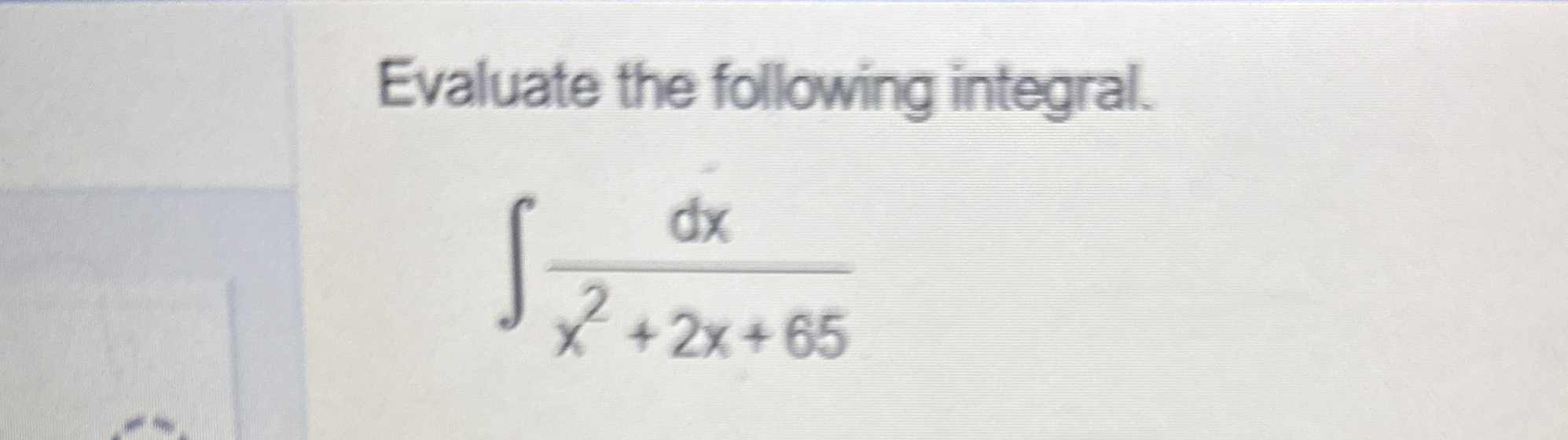 Evaluate the following integral. d x x 2 + 2 x +
