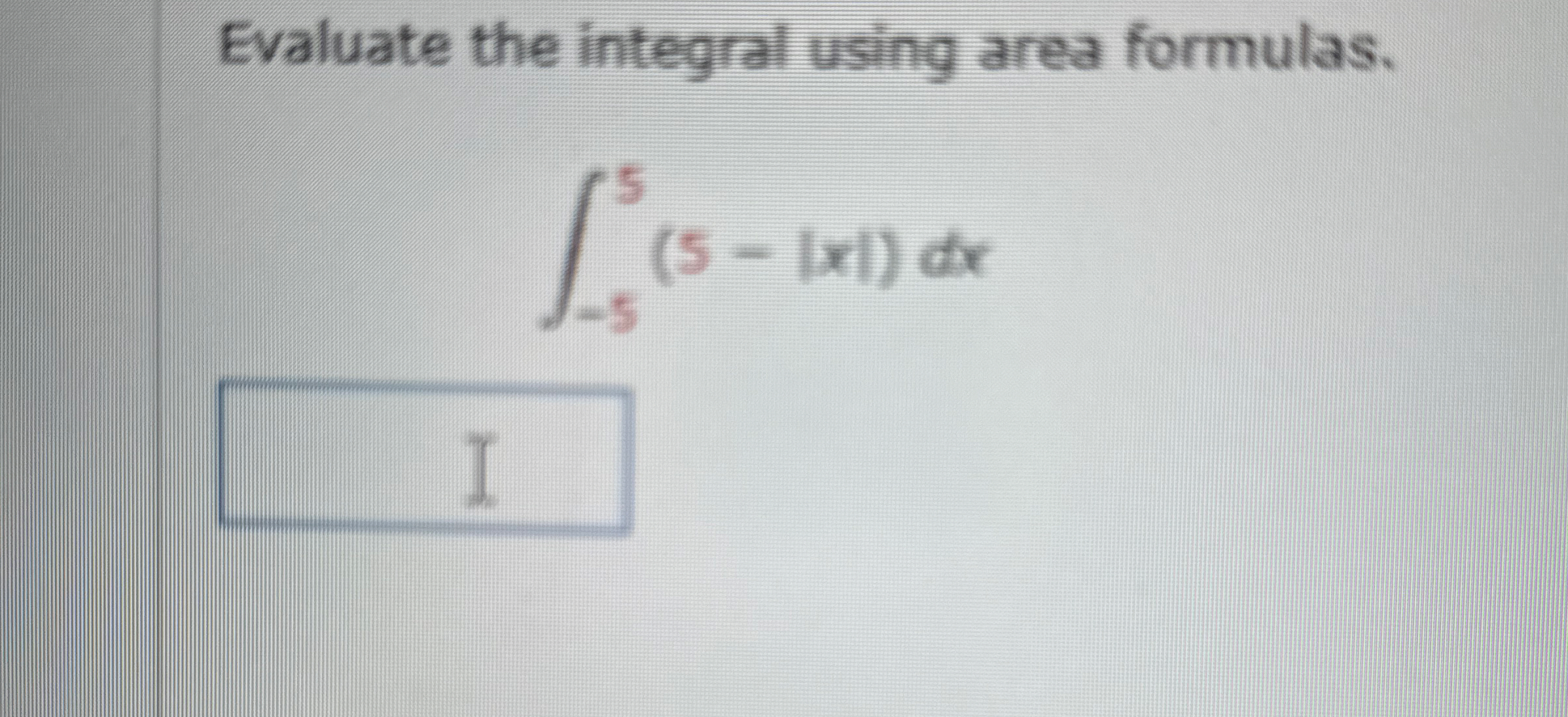 Evaluate the integral using area formulas. - 5 5