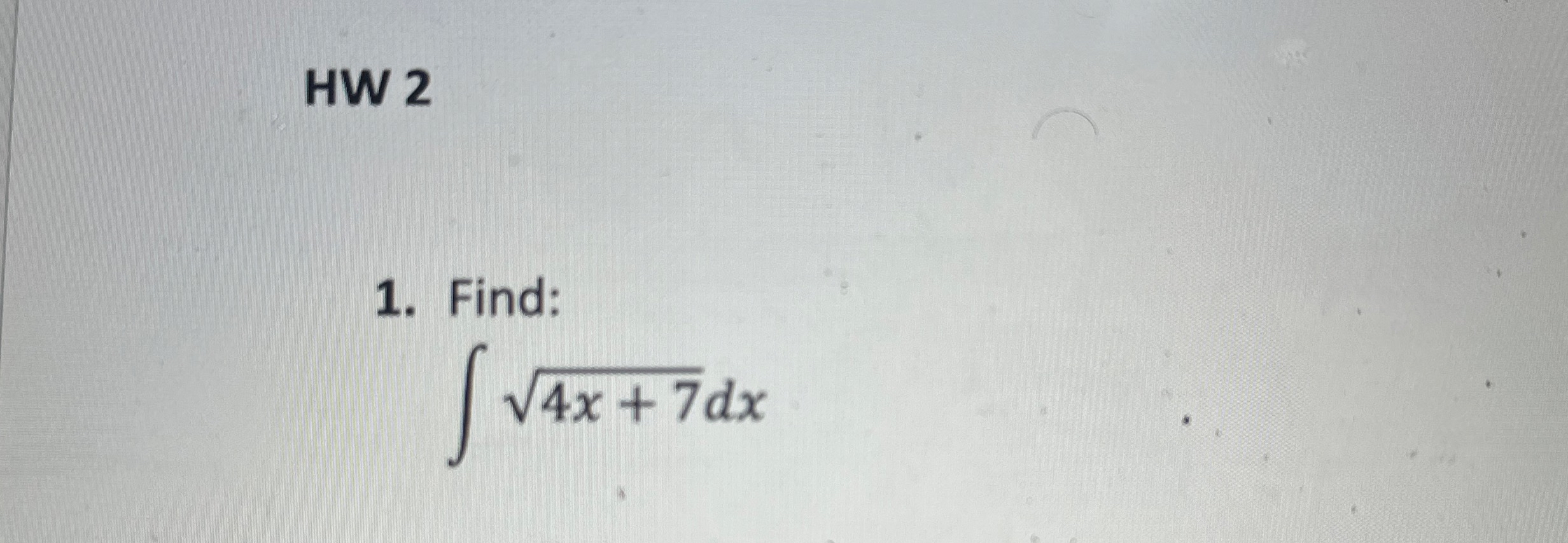HW 2 Find: 4 x + 7 2 d x