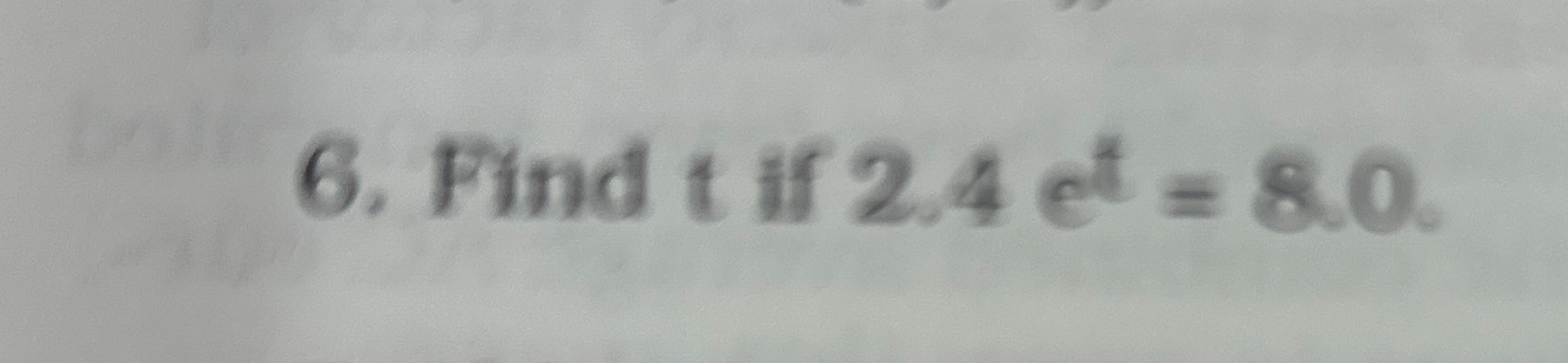 Find t if 2 . 4 e t = 8 . 0 .