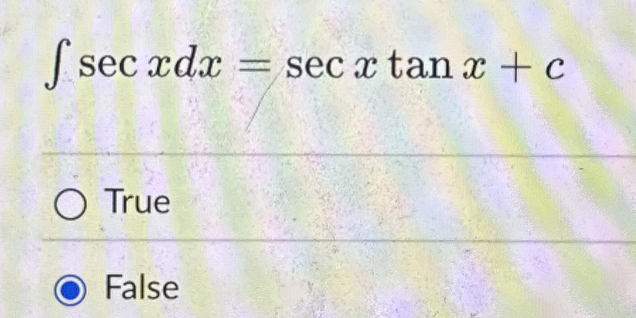 s e c x d x = s e c x t a n x + c True False