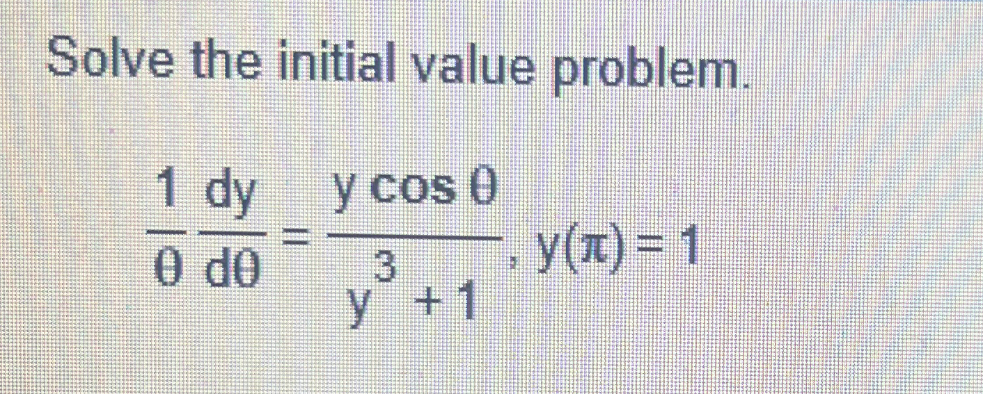 Solve the initial value problem. 1 d y d = y c o