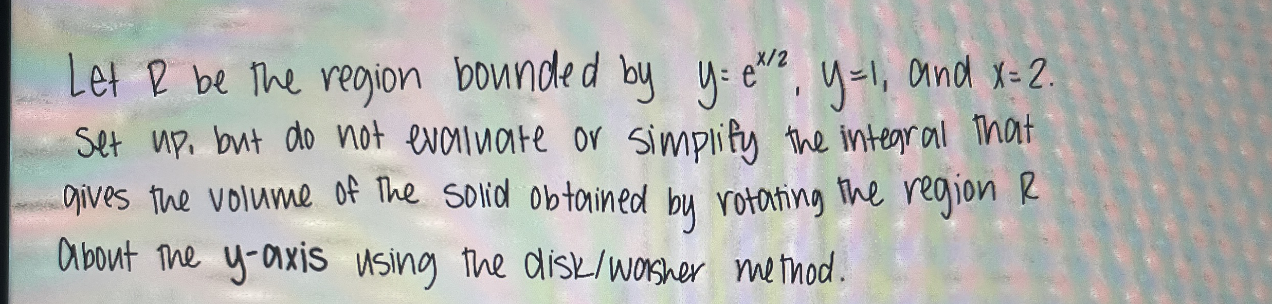 Let R be the region bounded by y = e x 2 , y = 1