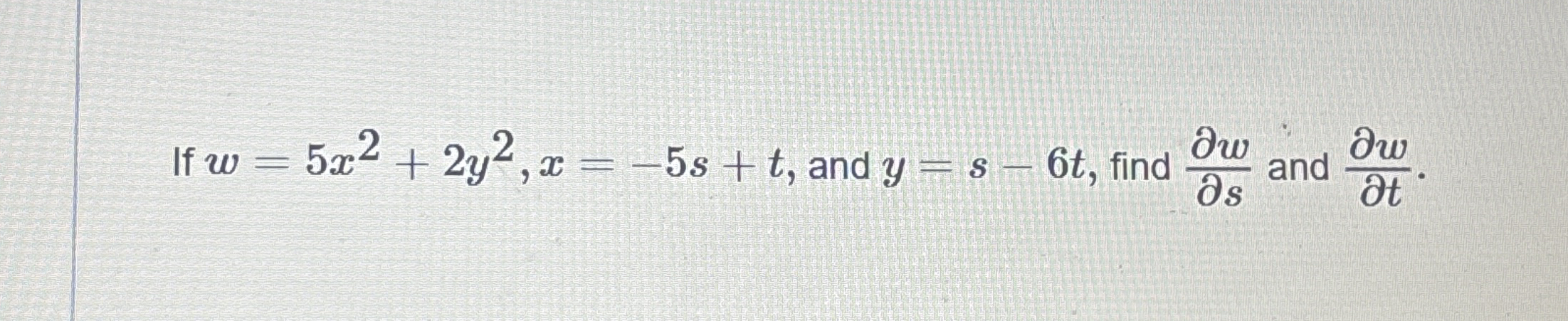 If w = 5 x 2 + 2 y 2 , x = - 5 s + t , and y = s
