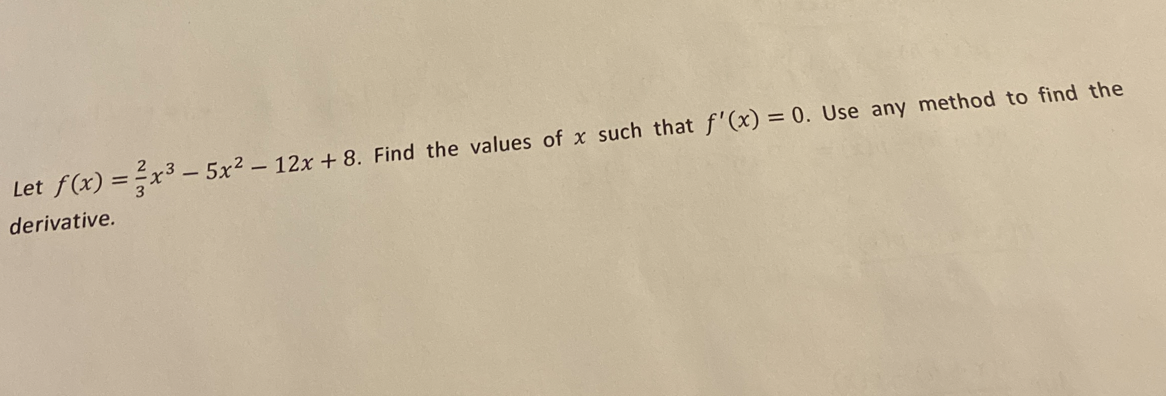 Let f ( x ) = 2 3 x 3 - 5 x 2 - 1 2 x + 8 . Find
