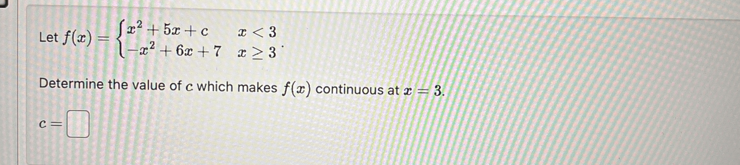 Let f ( x ) = { x 2 5 x c , x < 3 - x 2 6 x 7 , x