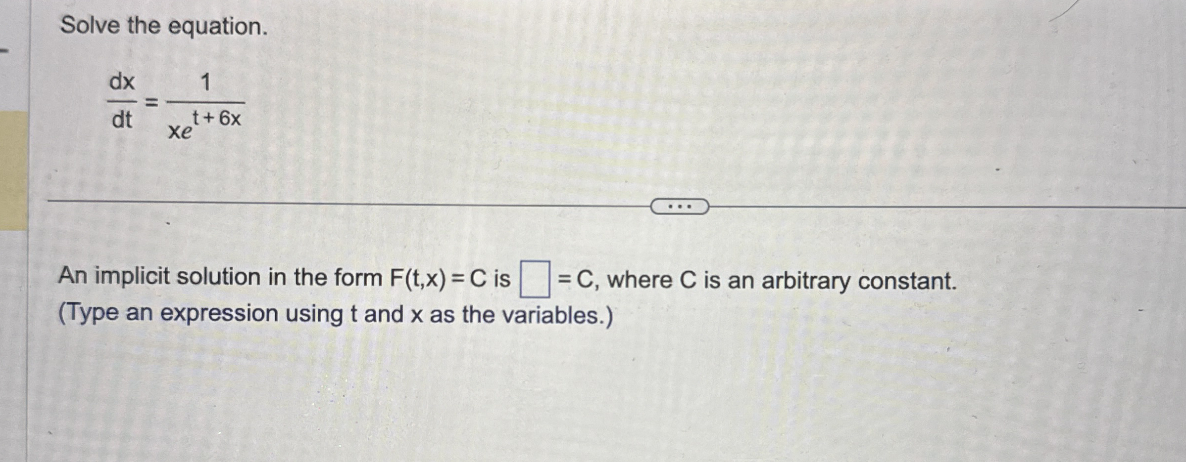 Solve the equation. d x d t = 1 x e t + 6 x An