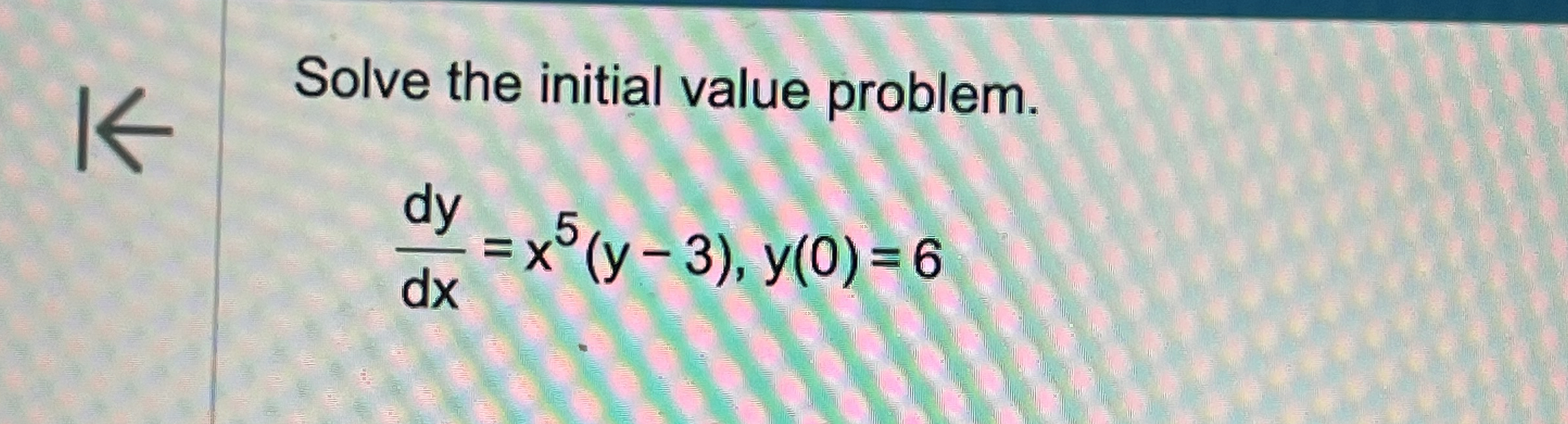 Solve the initial value problem. d y d x = x 5 (