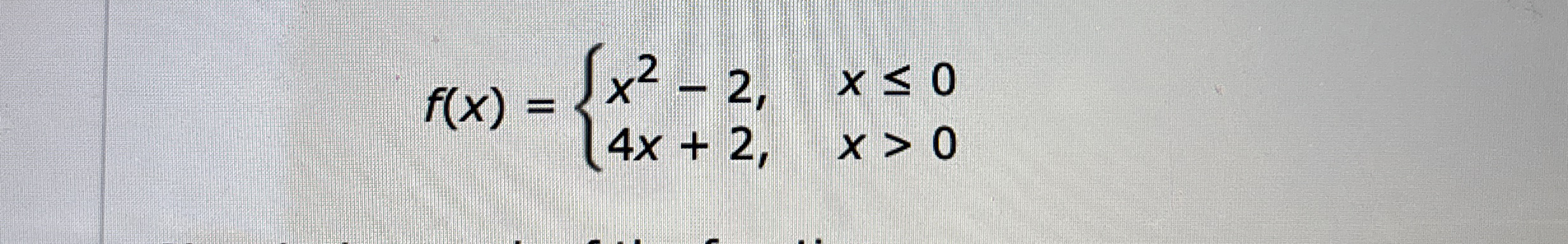 f ( x ) = { x 2 - 2 , x 0 4 x + 2 , x > 0 What