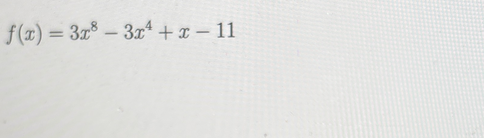 f ( x ) = 3 x 8 - 3 x 4 x - 1 1 find the