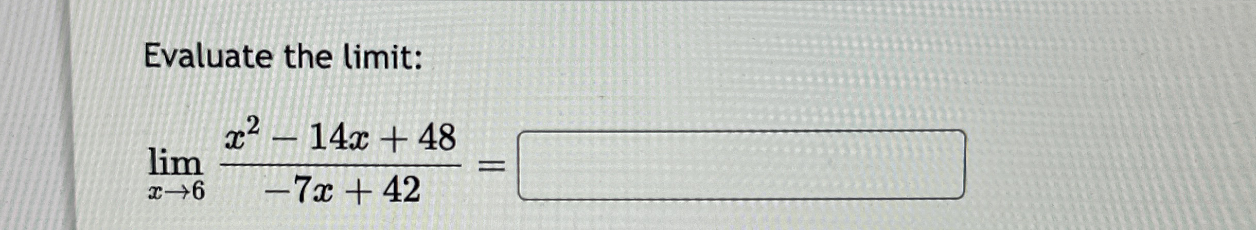 Evaluate the limit: lim x 6 x 2 - 1 4 x 4 8 - 7 x
