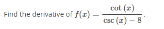 Find the derivative of f ( x ) = ( cot ( x ) ) /