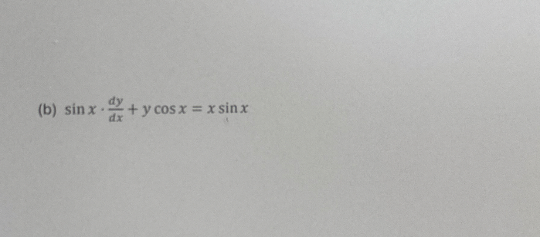 ( b ) s i n x * d y d x y c o s x = x s i n x