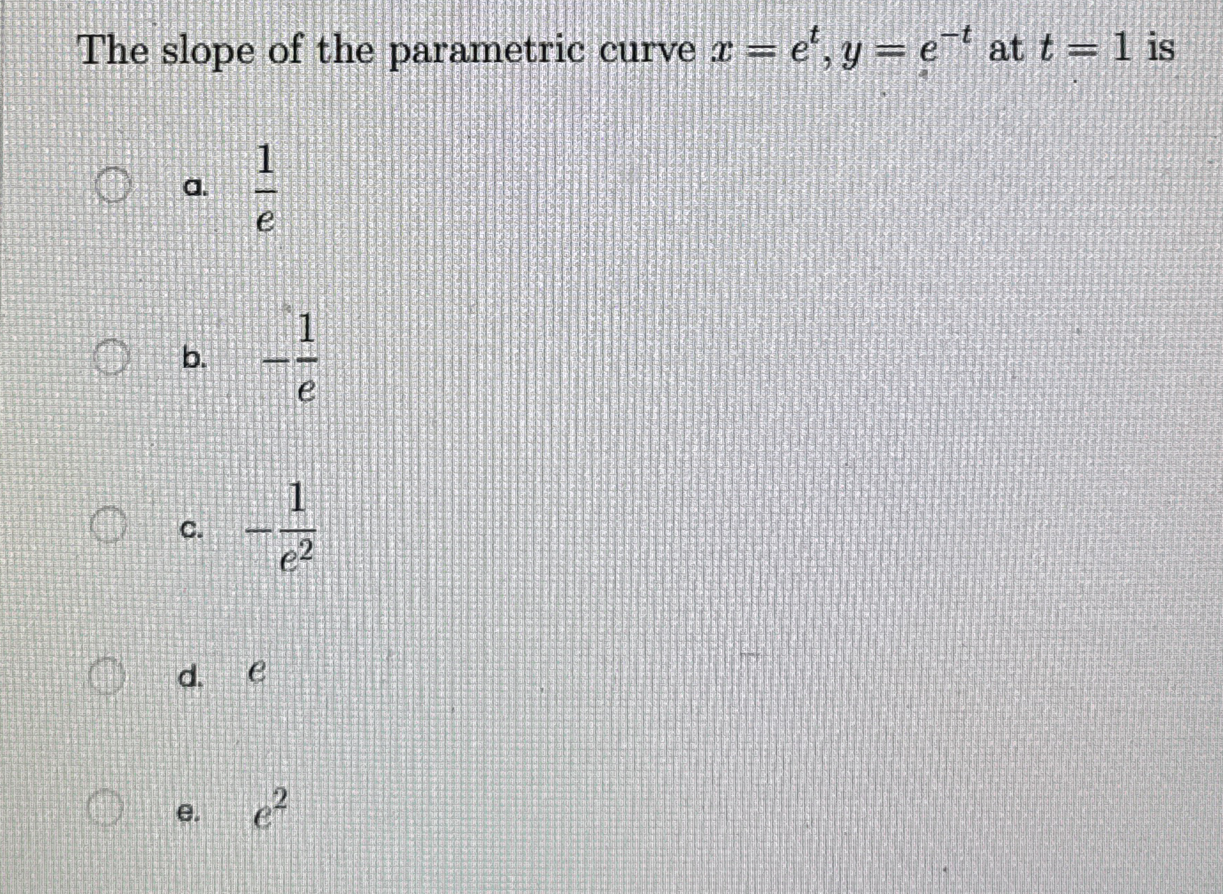 The slope of the parametric curve x = e t , y = e