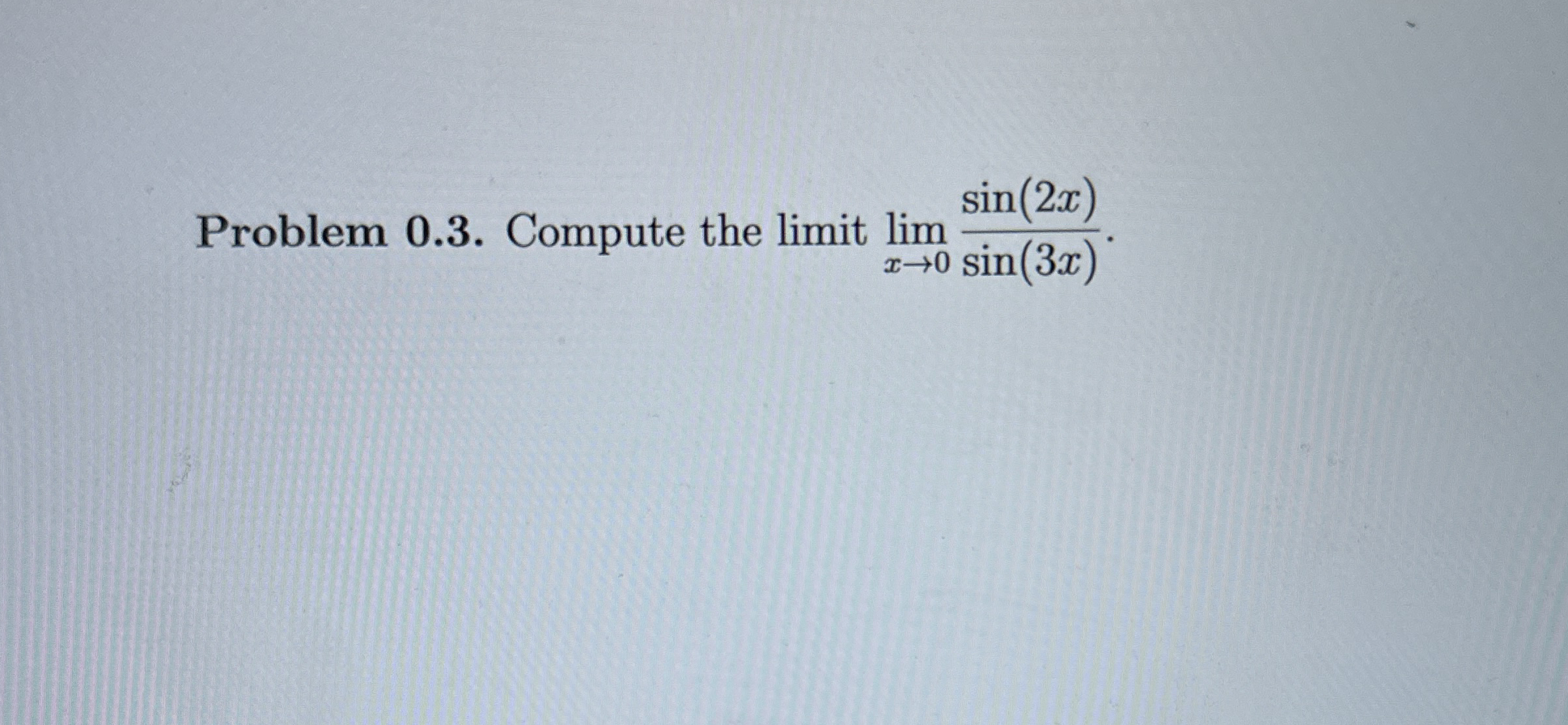 Problem 0 . 3 . Compute the limit lim x 0 s i n (