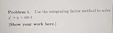 Problem 1 . Use the integrating factor method to
