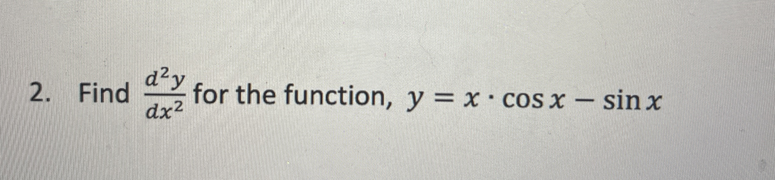 Find d 2 y d x 2 for the function, y = x c o s x
