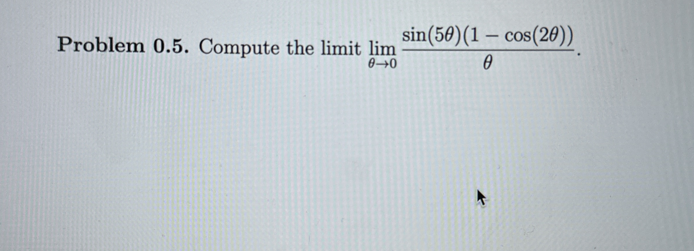 Problem 0 . 5 . Compute the lim ? i t lim 0 s i n