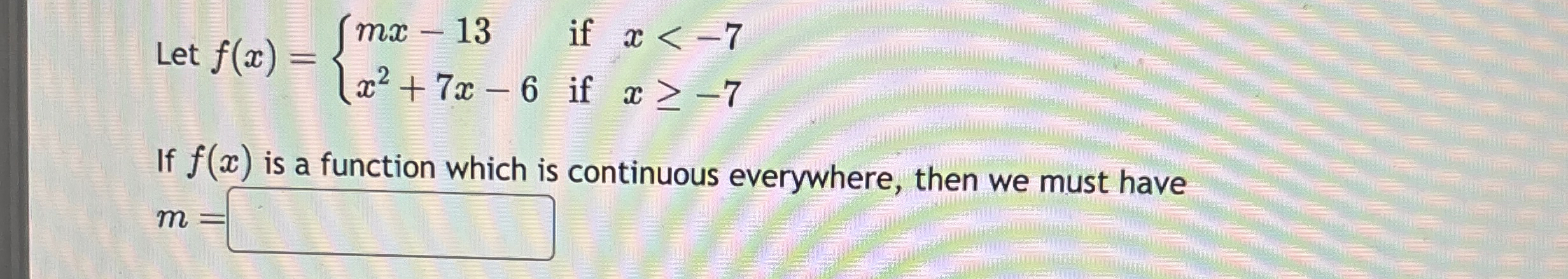 Let f ( x ) = { m x - 1 3 i f x < - 7 x 2 + 7 x -