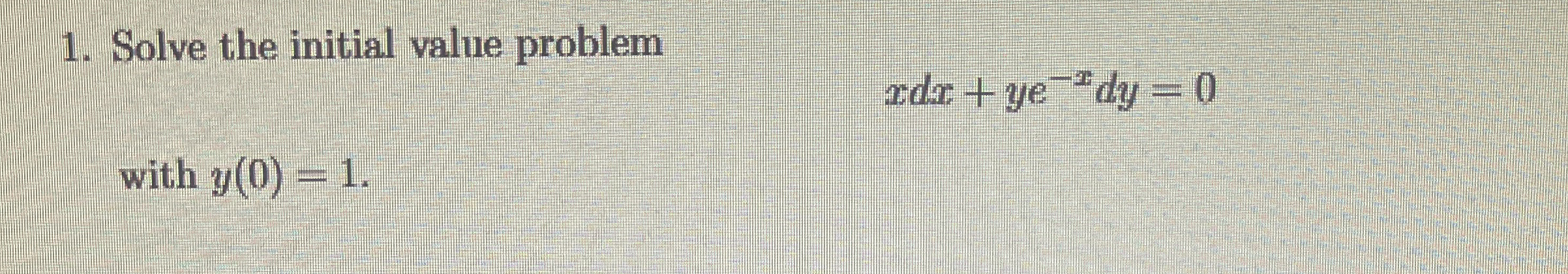 Solve the initial value problem x d x y e - x d y