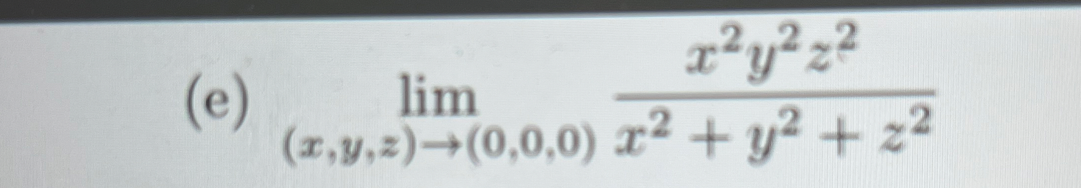( e ) lim ( x , y , z ) ( 0 , 0 , 0 ) x 2 y 2 z 2