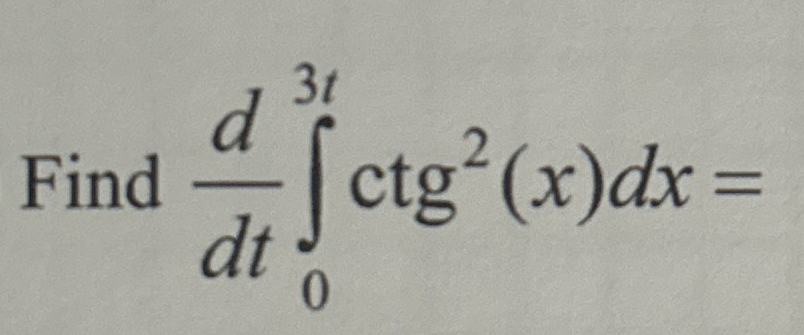 Find d d t 0 3 t c t g 2 ( x ) d x = please show