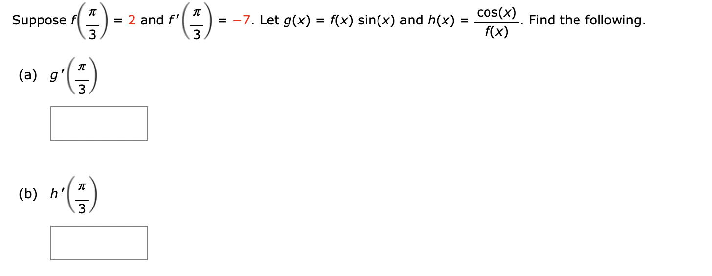 Suppose f ( 3 ) = 2 and f ' ( 3 ) = - 7 . Let g (