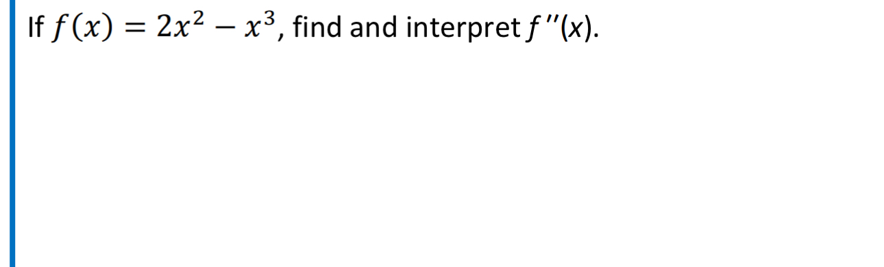 If f ( x ) = 2 x 2 - x 3 , find and interpret f '