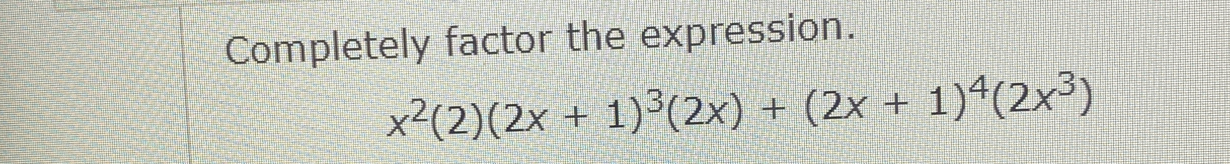 Completely factor the expression. x 2 ( 2 ) ( 2 x