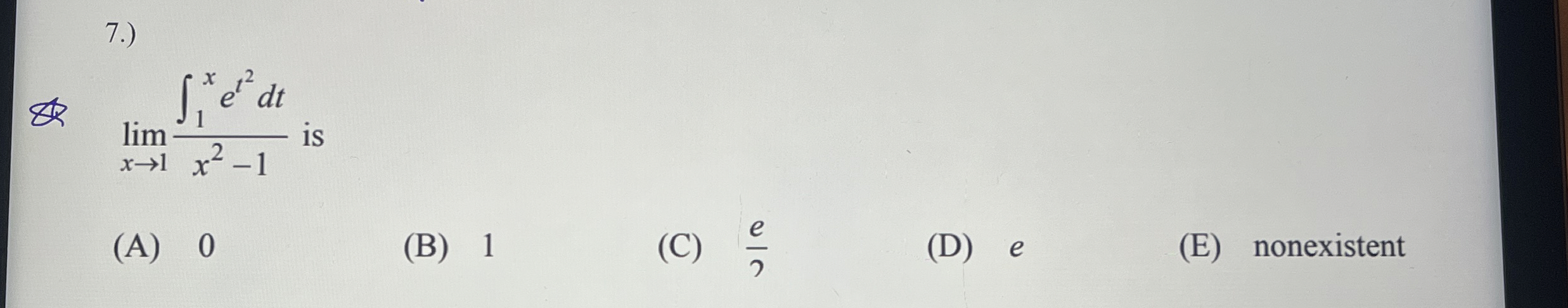 7 . ) lim x 1 1 x e t 2 d t x 2 - 1 is ( A ) 0 (