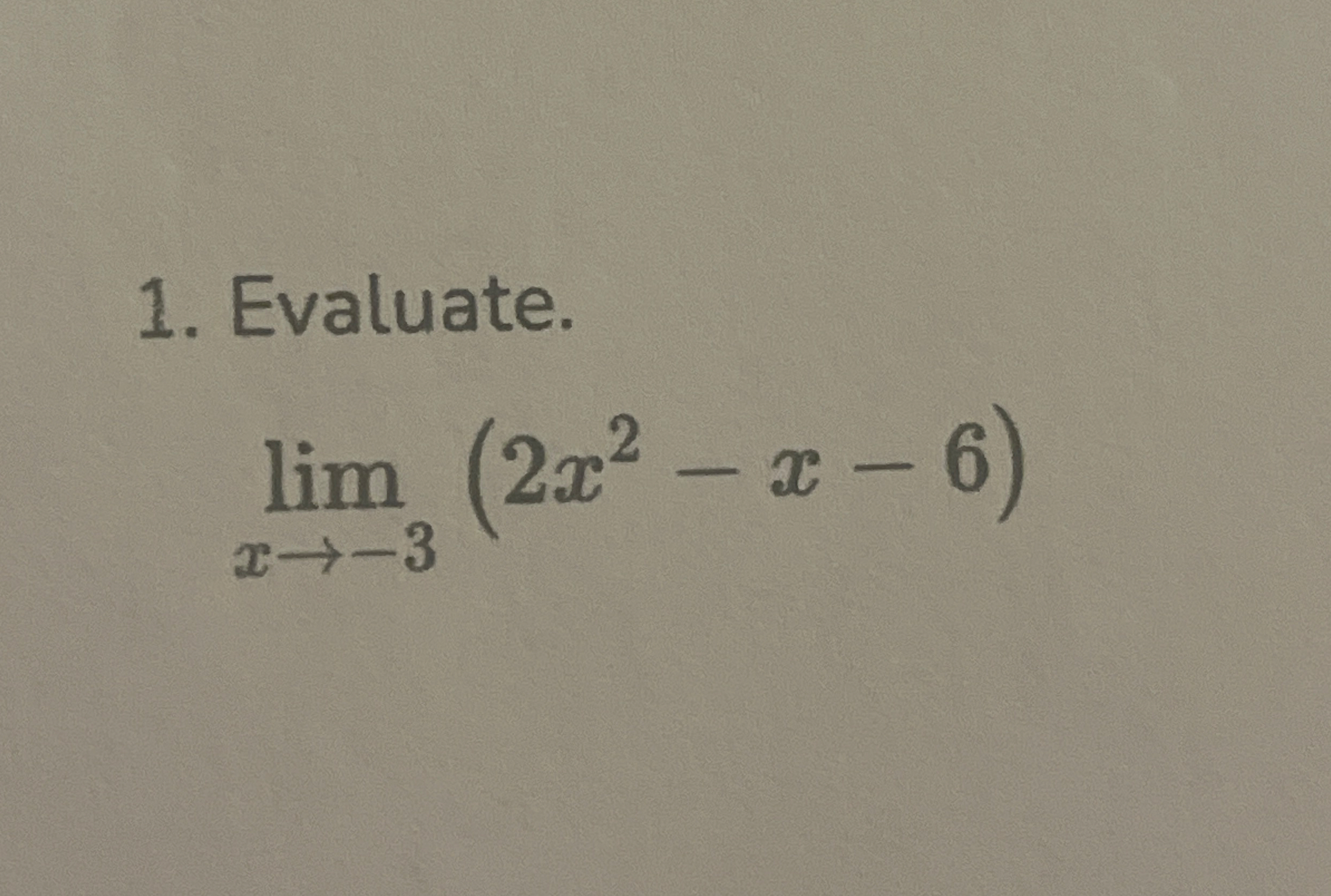 Evaluate. lim x - 3 ( 2 x 2 - x - 6 )