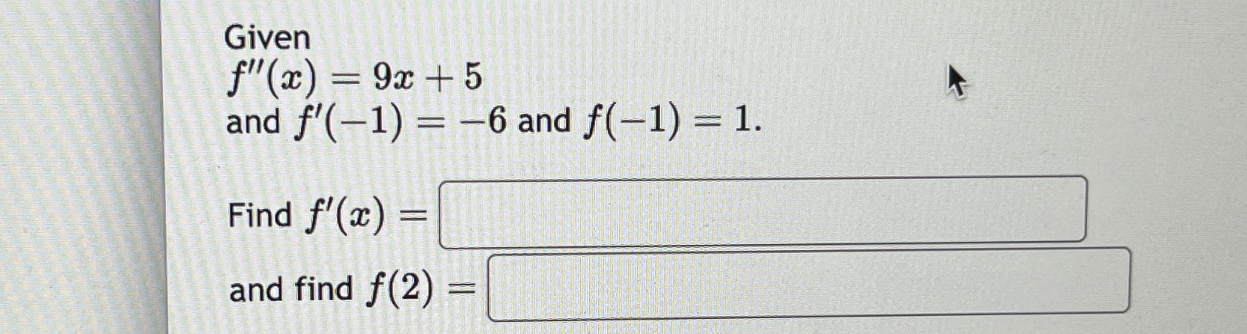 Given f ' ' ( x ) = 9 x + 5 and f ' ( - 1 ) = - 6