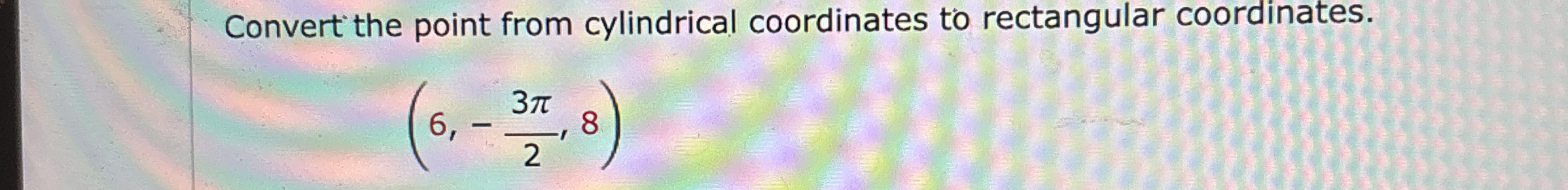 Convert the point from cylindrical coordinates to