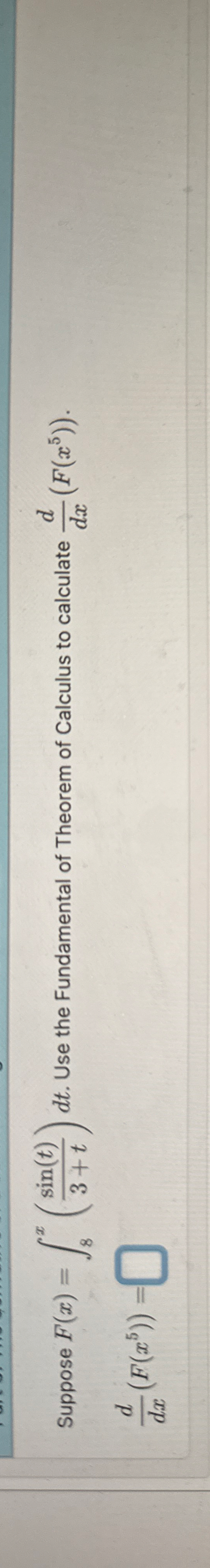 Suppose F ( x ) = 8 x ( s i n ( t ) 3 + t ) d t .